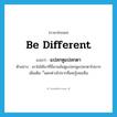 be different แปลว่า?, คำศัพท์ภาษาอังกฤษ be different แปลว่า แปลกหูแปลกตา ประเภท V ตัวอย่าง เขาไม่ได้มาที่นี่นานมันดูแปลกหูแปลกตาไปมาก เพิ่มเติม ี่แตกต่างไปจากที่เคยรู้เคยเห็น หมวด V