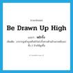 be drawn up high แปลว่า?, คำศัพท์ภาษาอังกฤษ be drawn up high แปลว่า หยักรั้ง ประเภท V เพิ่มเติม อาการนุ่งผ้าถุงหรือผ้าโสร่งรั้งทางด้านข้างมาเหน็บเอวทั้ง 2 ข้างให้สูงขึ้น หมวด V