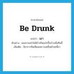 be drunk แปลว่า?, คำศัพท์ภาษาอังกฤษ be drunk แปลว่า เมา ประเภท V ตัวอย่าง ผมเมาจนจำไม่ได้ว่าเกิดอะไรขึ้นบ้างเมื่อคืนนี้ เพิ่มเติม มีอาการฟั่นเฟือนเพราะฤทธิ์เหล้าฤทธิ์ยา หมวด V