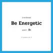 be energetic แปลว่า?, คำศัพท์ภาษาอังกฤษ be energetic แปลว่า ฮึก ประเภท V หมวด V