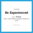 be experienced แปลว่า?, คำศัพท์ภาษาอังกฤษ be experienced แปลว่า คร่ำหวอด ประเภท V ตัวอย่าง ผู้กำกับท่านนี้คร่ำหวอดอยู่ในวงการบันเทิงมานานหลายปี หมวด V