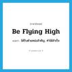 be flying high แปลว่า?, คำศัพท์ภาษาอังกฤษ be flying high แปลว่า ได้รับตำแหน่งสำคัญ, ทำได้สำเร็จ ประเภท IDM หมวด IDM