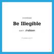 อ่านไม่ออก ภาษาอังกฤษ?, คำศัพท์ภาษาอังกฤษ อ่านไม่ออก แปลว่า be illegible ประเภท V หมวด V