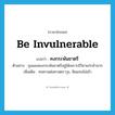 be invulnerable แปลว่า?, คำศัพท์ภาษาอังกฤษ be invulnerable แปลว่า คงกระพันชาตรี ประเภท V ตัวอย่าง ขุนแผนคงกระพันชาตรีอยู่ได้เพราะมีวิชาแก่กล้ามาก เพิ่มเติม ทนทานต่อศาสตราวุธ, ฟันแทงไม่เข้า หมวด V