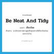 เรียบร้อย ภาษาอังกฤษ?, คำศัพท์ภาษาอังกฤษ เรียบร้อย แปลว่า be neat and tidy ประเภท V ตัวอย่าง เขามักจะตรวจตราดูทุกสิ่งทุกอย่างให้เรียบร้อยก่อนออกจากบ้าน หมวด V