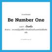 be number one แปลว่า?, คำศัพท์ภาษาอังกฤษ be number one แปลว่า เป็นหนึ่ง ประเภท V ตัวอย่าง ประเทศญี่ปุ่นได้ชื่อว่าเป็นหนึ่งในเรื่องเทคโนโลยีอันทันสมัย หมวด V