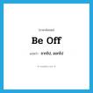 be off แปลว่า?, คำศัพท์ภาษาอังกฤษ be off แปลว่า จากไป, ออกไป ประเภท PHRV หมวด PHRV