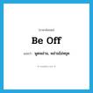 be off แปลว่า?, คำศัพท์ภาษาอังกฤษ be off แปลว่า พูดพล่าม, พล่ามไม่หยุด ประเภท PHRV หมวด PHRV