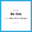 be out แปลว่า?, คำศัพท์ภาษาอังกฤษ be out แปลว่า ไม่ได้รับการพิจารณา, ไม่ต้องพูดถึง ประเภท PHRV หมวด PHRV