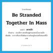 be stranded together in mass แปลว่า?, คำศัพท์ภาษาอังกฤษ be stranded together in mass แปลว่า ตกคลัก ประเภท V ตัวอย่าง ปลาเล็กๆ ตกคลักอยู่ตามแหล่งน้ำขนาดเล็ก เพิ่มเติม อาการที่ปลาเป็นต้นมารวมกันอยู่ในบ่อหรือหนองที่น้ำงวด หมวด V