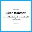 beer monster แปลว่า?, คำศัพท์ภาษาอังกฤษ beer monster แปลว่า คนที่ดื่มเหล้าอย่างหนัก (มักหมายถึงคนที่ยังหนุ่ม), ปีศาจสุรา ประเภท SL หมวด SL