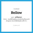 bellow แปลว่า?, คำศัพท์ภาษาอังกฤษ bellow แปลว่า ตะคั้นตะคอก ประเภท V ตัวอย่าง พ่อแม่ที่ใช้คำพูดที่รุนแรงกับเด็กหรือตะคั้นตะคอกใส่เด็กอยู่บ่อยๆ มักจะทำให้เด็กมีพฤติกรรมที่ก้าวร้าว หมวด V