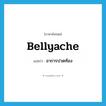 bellyache แปลว่า?, คำศัพท์ภาษาอังกฤษ bellyache แปลว่า อาการปวดท้อง ประเภท N หมวด N