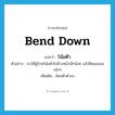 bend down แปลว่า?, คำศัพท์ภาษาอังกฤษ bend down แปลว่า โน้มตัว ประเภท V ตัวอย่าง เราให้ผู้ป่วยโน้มตัวไปข้างหน้าเล็กน้อย แล้วยืดแขนออกช้าๆ เพิ่มเติม ค้อมตัวต่ำลง หมวด V