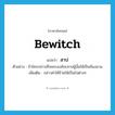 bewitch แปลว่า?, คำศัพท์ภาษาอังกฤษ bewitch แปลว่า สาป ประเภท V ตัวอย่าง ถ้าใครกล่าวเท็จพระองค์จะสาปผู้นั้นให้เป็นท้องมาน เพิ่มเติม กล่าวคำให้ร้ายให้เป็นไปต่างๆ หมวด V