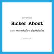 bicker about แปลว่า?, คำศัพท์ภาษาอังกฤษ bicker about แปลว่า ทะเลาะกันเรื่อง, เถียงกันในเรื่อง ประเภท PHRV หมวด PHRV