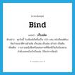 bind แปลว่า?, คำศัพท์ภาษาอังกฤษ bind แปลว่า เก็บเล่ม ประเภท V ตัวอย่าง ทุกวันนี้ โรงพิมพ์เกิดขึ้นเป็น 100 แห่ง หนังสือแต่ต้องคิดว่าจะเอาดีทางด้านใด เก็บเล่ม เย็บเล่ม เข้าปก เป็นต้น เพิ่มเติม รวบรวมหนังสือหรือแผ่นภาพที่พิมพ์ไว้แล้วเรียงตามลำดับเลขหน้าเข้าเป็นเล่ม (ใช้แก่การพิมพ์) หมวด V