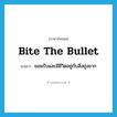 bite the bullet แปลว่า?, คำศัพท์ภาษาอังกฤษ bite the bullet แปลว่า ยอมรับและมีชีวิตอยู่กับสิ่งยุ่งยาก ประเภท SL หมวด SL