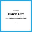 ขีดฆ่าออก, ลบออกด้วยการขีดฆ่า ภาษาอังกฤษ?, คำศัพท์ภาษาอังกฤษ ขีดฆ่าออก, ลบออกด้วยการขีดฆ่า แปลว่า black out ประเภท PHRV หมวด PHRV
