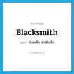 blacksmith แปลว่า?, คำศัพท์ภาษาอังกฤษ blacksmith แปลว่า ช่างเหล็ก, ช่างตีเหล็ก ประเภท N หมวด N