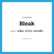 bleak แปลว่า?, คำศัพท์ภาษาอังกฤษ bleak แปลว่า ยะเยือก, อ้างว้าง, เปล่าเปลี่ยว ประเภท ADJ หมวด ADJ