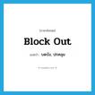 บดบัง, ปกคลุม ภาษาอังกฤษ?, คำศัพท์ภาษาอังกฤษ บดบัง, ปกคลุม แปลว่า block out ประเภท PHRV หมวด PHRV