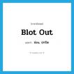 ซ่อน, ปกปิด ภาษาอังกฤษ?, คำศัพท์ภาษาอังกฤษ ซ่อน, ปกปิด แปลว่า blot out ประเภท PHRV หมวด PHRV