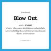 blow out แปลว่า?, คำศัพท์ภาษาอังกฤษ blow out แปลว่า ยางแตก ประเภท V ตัวอย่าง เมื่อยางแตกเราต้องใช้สติและความมั่นคงในจิตใจ เพราะการแก้ไขที่ไม่ถูกต้อง อาจทำให้สถานการณ์เลวร้ายลงอีก เพิ่มเติม ยางรถระเบิดออก หมวด V