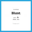 blunt แปลว่า?, คำศัพท์ภาษาอังกฤษ blunt แปลว่า ทื่อ ประเภท ADJ เพิ่มเติม ไม่คม หมวด ADJ