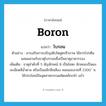 boron แปลว่า?, คำศัพท์ภาษาอังกฤษ boron แปลว่า โบรอน ประเภท N ตัวอย่าง สารเสริมการเจริญเติบโตสูตรชีวภาพ ใช้สารโปรตีนผสมผสานกับธาตุโบรรอนซึ่งเป็นธาตุอาหารรอง เพิ่มเติม ธาตุลำดับที่ 5 สัญลักษณ์ B เป็นโลหะ ลักษณะเป็นผงละเอียดสีน้ำตาล หรือเป็นผลึกสีเหลือง หลอมละลายที่ 2300 ํ ซ. ใช้ประโยชน์ในอุตสาหกรรมผลิตเหล็กกล้า แก้ว หมวด N