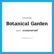 botanical garden แปลว่า?, คำศัพท์ภาษาอังกฤษ botanical garden แปลว่า สวนพฤกษศาสตร์ ประเภท N หมวด N