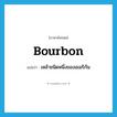 bourbon แปลว่า?, คำศัพท์ภาษาอังกฤษ bourbon แปลว่า เหล้าชนิดหนึ่งของอเมริกัน ประเภท N หมวด N