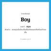 boy แปลว่า?, คำศัพท์ภาษาอังกฤษ boy แปลว่า ดรุณ ประเภท N ตัวอย่าง สองดรุณนั่งเงียบเป็นเพื่อนกันชมแสงจันทร์และรับลมเย็น หมวด N