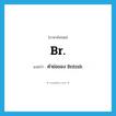 Br. แปลว่า?, คำศัพท์ภาษาอังกฤษ Br. แปลว่า คำย่อของ British ประเภท ABBR หมวด ABBR