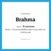 Brahma แปลว่า?, คำศัพท์ภาษาอังกฤษ Brahma แปลว่า ท้าวมหาพรหม ประเภท N ตัวอย่าง ท้าวมหาพรหมเป็นที่เคารพสักการะของชาวไทย และชาวต่างประเทศ หมวด N