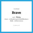 brave แปลว่า?, คำศัพท์ภาษาอังกฤษ brave แปลว่า ฮึกหาญ ประเภท ADJ ตัวอย่าง เขาเป็นคนฮึกหาญกล้าทำในสิ่งที่เสี่ยงอันตราย เพิ่มเติม กล้าด้วยความคะนอง หมวด ADJ