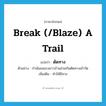 break (/blaze) a trail แปลว่า?, คำศัพท์ภาษาอังกฤษ break (/blaze) a trail แปลว่า ตัดทาง ประเภท V ตัวอย่าง กำนันขอแรงชาวบ้านช่วยกันตัดทางเข้าวัด เพิ่มเติม ทำให้มีทาง หมวด V