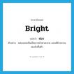 ผ่อง ภาษาอังกฤษ?, คำศัพท์ภาษาอังกฤษ ผ่อง แปลว่า bright ประเภท ADJ ตัวอย่าง หล่อนเคยเห็นเมียเขาหน้าตาสะสวย แถมมีผิวพรรณผ่องไปทั้งตัว หมวด ADJ