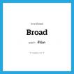 broad แปลว่า?, คำศัพท์ภาษาอังกฤษ broad แปลว่า ทั่วโลก ประเภท ADJ หมวด ADJ