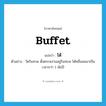 buffet แปลว่า?, คำศัพท์ภาษาอังกฤษ buffet แปลว่า โต้ ประเภท V ตัวอย่าง วัดริมหาด ตั้งตระหง่านอยู่ริมทะเล โต้คลื่นลมมาเป็นเวลากว่า 1 พันปี หมวด V