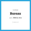 bureau แปลว่า?, คำศัพท์ภาษาอังกฤษ bureau แปลว่า สำนักงาน, ทบวง ประเภท N หมวด N