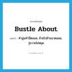 bustle about แปลว่า?, คำศัพท์ภาษาอังกฤษ bustle about แปลว่า ทำนู่นทำนี่ตลอด, ย้ายไปย้ายมาตลอด, วุ่นวายไม่หยุด ประเภท PHRV หมวด PHRV