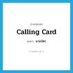 calling card แปลว่า?, คำศัพท์ภาษาอังกฤษ calling card แปลว่า นามบัตร ประเภท N หมวด N