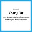 ดำเนินต่อไป ภาษาอังกฤษ?, คำศัพท์ภาษาอังกฤษ ดำเนินต่อไป (มักเป็นการเริ่มกระทำหลังจากชะงักหรือหยุดไป), ทำต่อไป, จัดการต่อไป แปลว่า carry on ประเภท PHRV หมวด PHRV