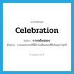 การเฉลิมฉลอง ภาษาอังกฤษ?, คำศัพท์ภาษาอังกฤษ การเฉลิมฉลอง แปลว่า celebration ประเภท N ตัวอย่าง งานลอยกระทงปีนี้มีการเฉลิมฉลองที่ยิ่งใหญ่กว่าทุกปี หมวด N