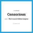 censorious แปลว่า?, คำศัพท์ภาษาอังกฤษ censorious แปลว่า ที่พยายามมองหาข้อผิดพลาดอยู่เสมอ ประเภท ADJ หมวด ADJ