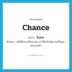 chance แปลว่า?, คำศัพท์ภาษาอังกฤษ chance แปลว่า จังหวะ ประเภท N ตัวอย่าง เมื่อได้จังหวะที่เหมาะสม เราก็ต้องรีบจัดการแก้ปัญหาอย่างรวดเร็ว หมวด N