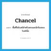 chancel แปลว่า?, คำศัพท์ภาษาอังกฤษ chancel แปลว่า พื้นที่ในโบสถ์สำหรับพระและนักร้องของโบสถ์นั่ง ประเภท N หมวด N