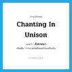 chanting in unison แปลว่า?, คำศัพท์ภาษาอังกฤษ chanting in unison แปลว่า สังคายนา ประเภท N เพิ่มเติม การสวดมนต์โดยพร้อมเพรียงกัน หมวด N