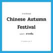 Chinese autumn festival แปลว่า?, คำศัพท์ภาษาอังกฤษ Chinese autumn festival แปลว่า ศารทจีน ประเภท N หมวด N